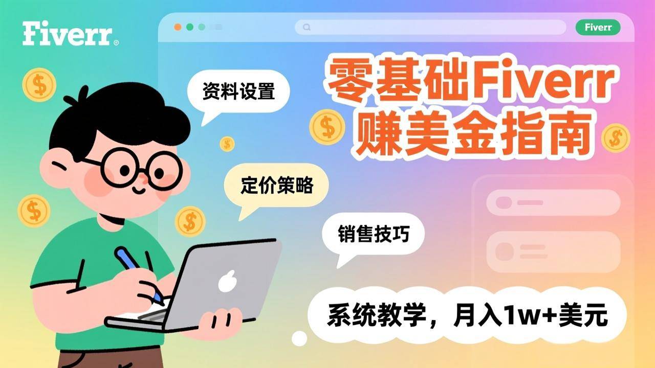 零基础Fiverr赚美金指南，涵盖资料设置、定价策略、销售技巧，系统教学，月入1w+美元-云推网创项目库