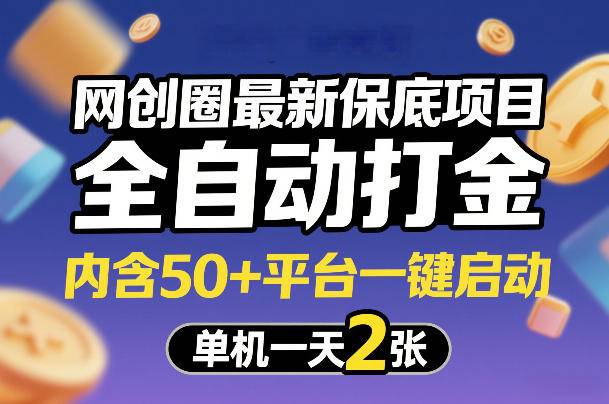 网创圈最新保底项目，全自动打金，内含50+平台一键启动，单机一天2张+【揭秘】-云推网创项目库