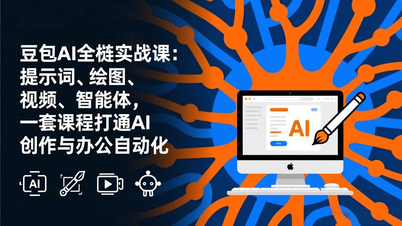 豆包AI全栈实战课-更新：提示词、绘图、视频、智能体，一套课程打通AI创作与办公自动化-云推网创项目库