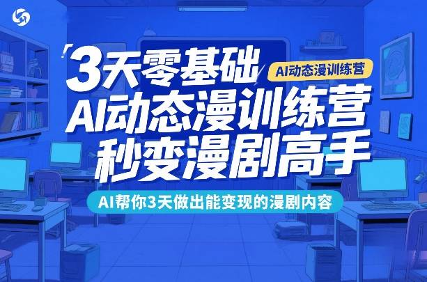 3天零基础AI动态漫训练营，秒变漫剧高手，AI帮你3天做出能变现的漫剧内容-云推网创项目库
