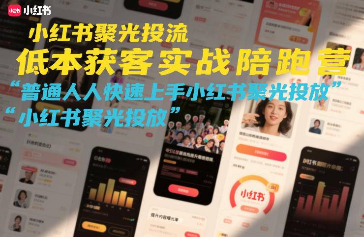 小红书聚光投流低成本获客实战陪跑营，普通人快速上手小红书聚光投放-云推网创项目库