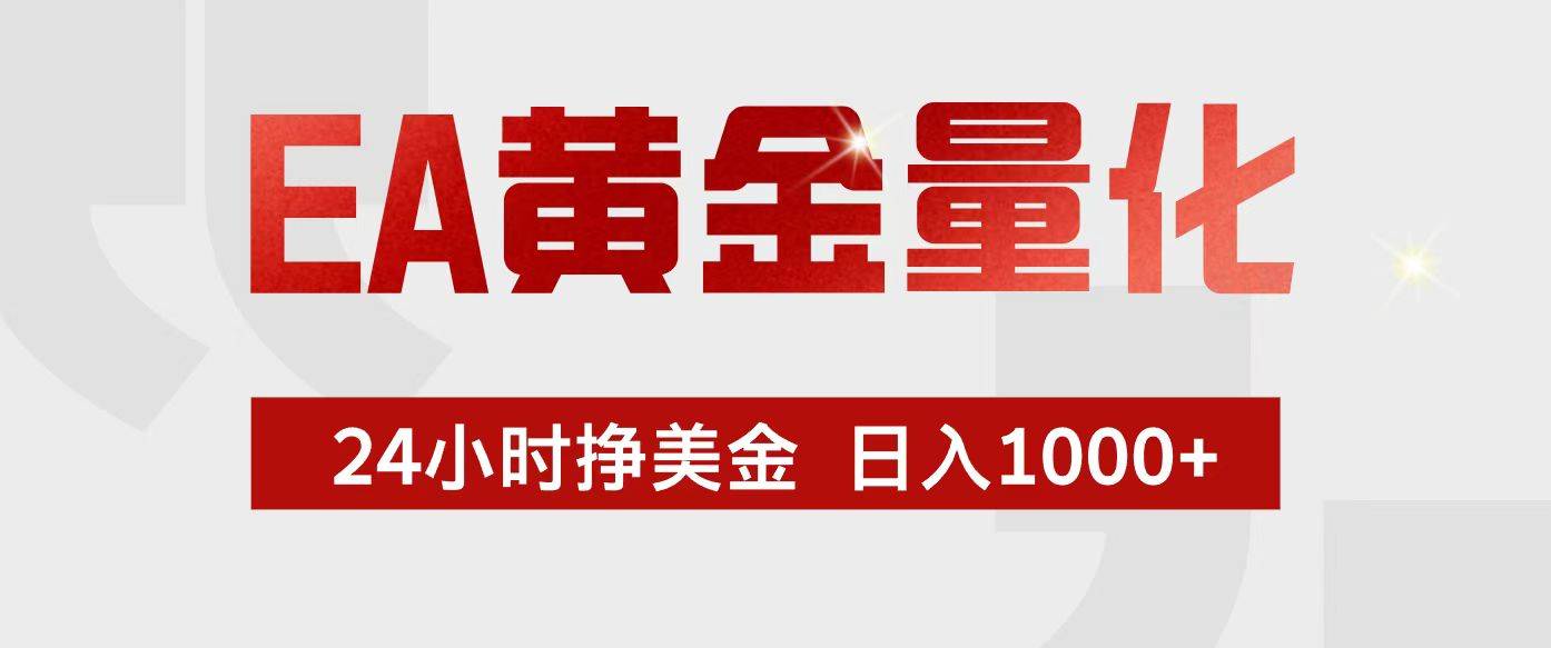 EA黄金量化，24小时不间断挣美金，小白轻松入手，日入1000+-云推网创项目库