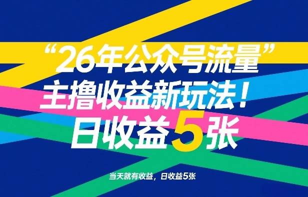 26年公众号流量主撸收益新玩法，当天就有收益，日收益5张-云推网创项目库