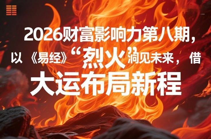 2026财富影响力第八期，以《易经》智慧洞见未来，借“离火”大运布局新程-云推网创项目库