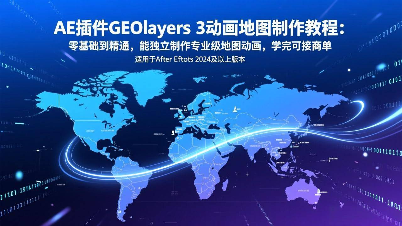 AE插件GEOlayers 3动画地图制作教程:零基础到精通,能独立制作专业级地图动画,学完可接商单-云推网创项目库