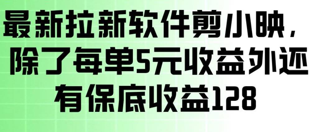 最新拉新软件剪小映,除了每单5米收益外还有保底收益128,一部手机轻松賺钱-云推网创项目库