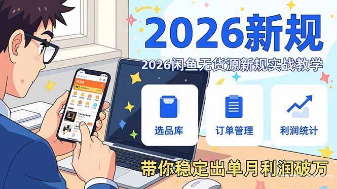 2026闲鱼无货源新规实战教学,从零基础搭建账号到选品上架运营,带你稳定出单月利润破万-云推网创项目库