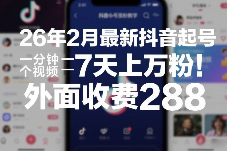 26年2月最新抖音起号涨粉教学，一分钟一个视频，7天上万粉，外面收费288-云推网创项目库