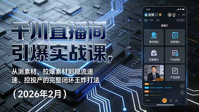 千川直播间引爆实战课，从测素材、拉爆素材到稳流速、控投产的完整闭环王炸打法(2026年2月-云推网创项目库