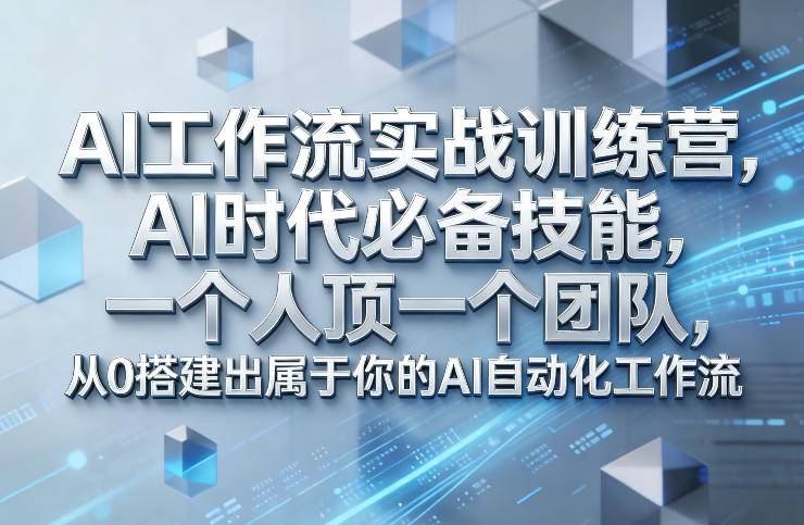 Ai工作流实战训练营，AI时代必备技能，一个人顶一个团队，从0搭建出属于你的AI自动化工作流-云推网创项目库