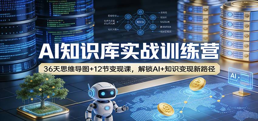 AI知识库实战训练营：36天思维导图+12节变现课，解锁AI+知识变现新路径-云推网创项目库