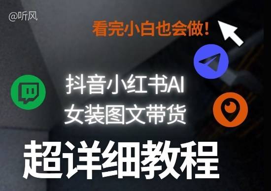 抖音小红书AI女装图文带货教程全拆解!小白看了也会做,可批量可矩阵玩法-云推网创项目库