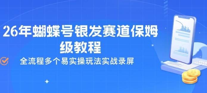 26年蝴蝶号银发赛道保姆级教程，全流程多个易实操玩法实战录屏-云推网创项目库