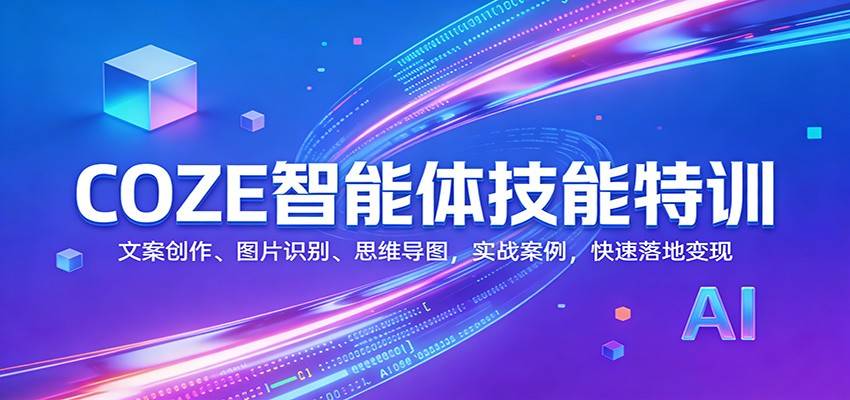 COZE智能体技能特训:文案创作、图片识别、思维导图,实战案例,快速落地变现-云推网创项目库