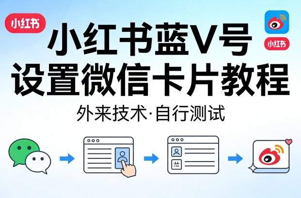 小红书蓝V号设置微信卡片教程，外来技术，自行测试-云推网创项目库