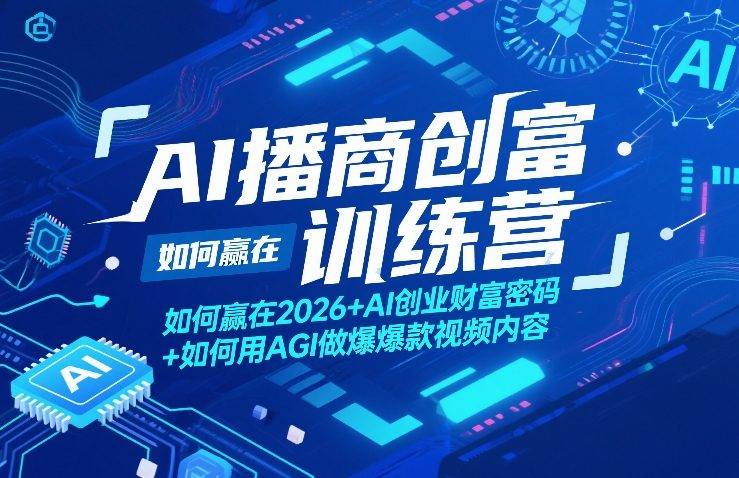 AI播商创富训练营，如何赢在2026+AI创业财富密码+如何用AGI做爆款视频内容-云推网创项目库