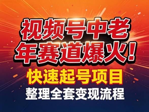 视频号中老年这个赛道爆火!测试可以快速起号,整理了全套变现流程-云推网创项目库