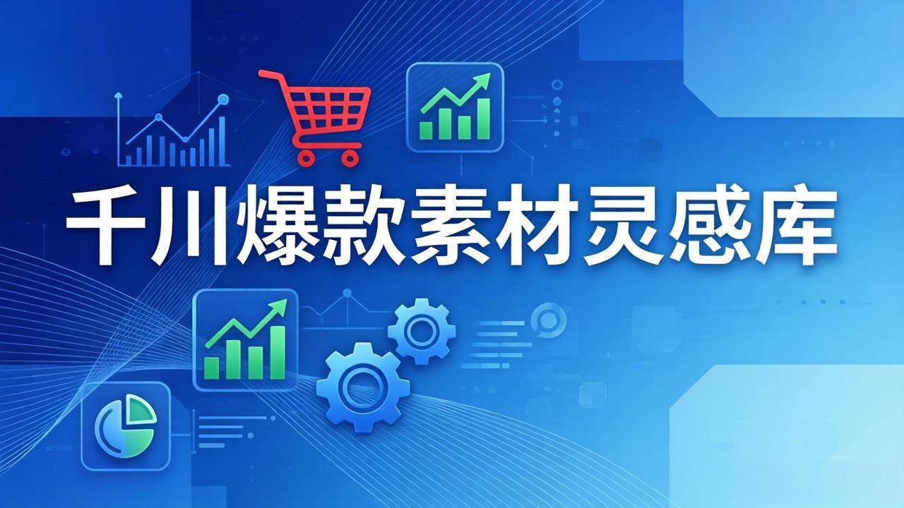 千川爆款素材灵感库：16种产品属性+10种素材类型+三大主题句式，像查字典一样找灵感-云推网创项目库