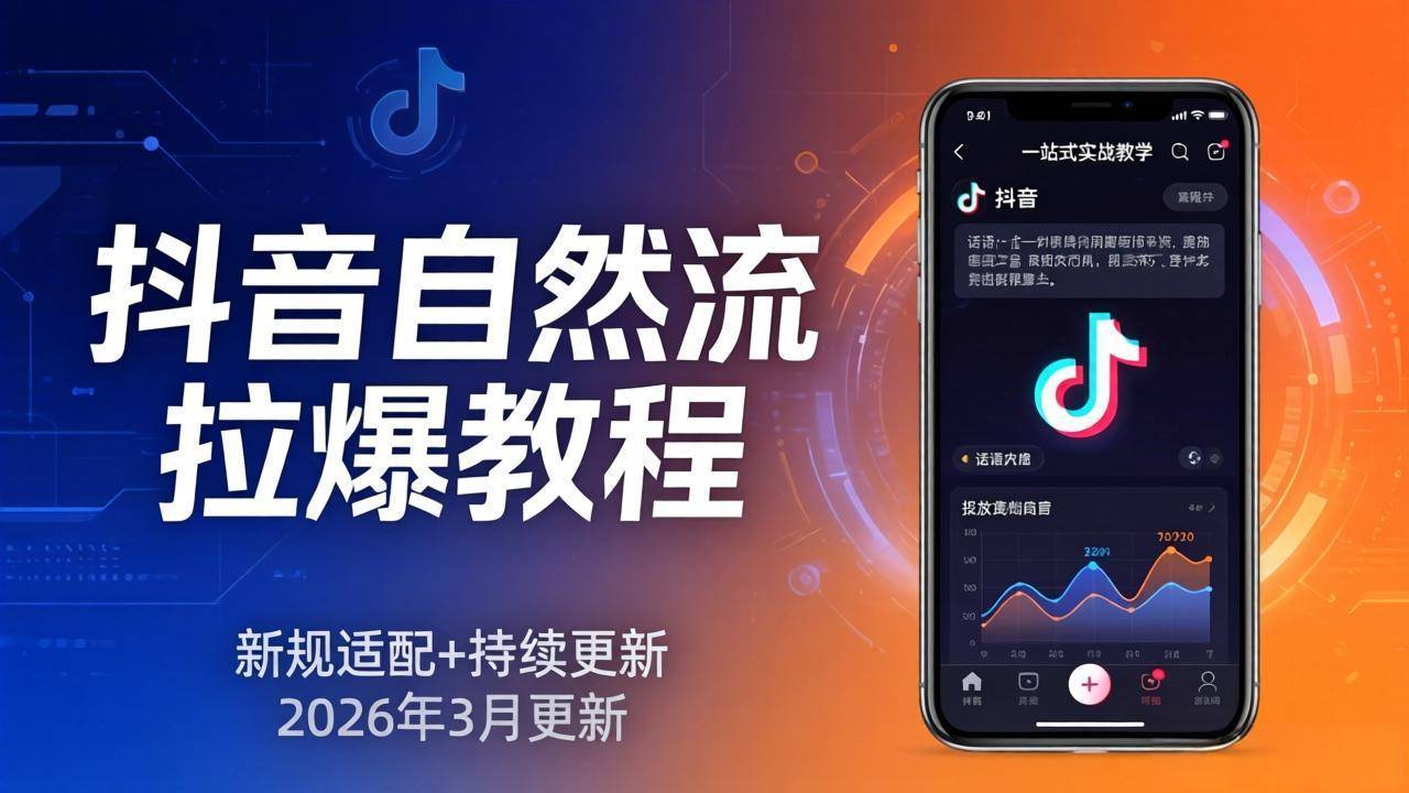 抖音自然流拉爆教程：新规适配+持续更新，话术+投放+起号一站式实战教学(更新26年3月-云推网创项目库