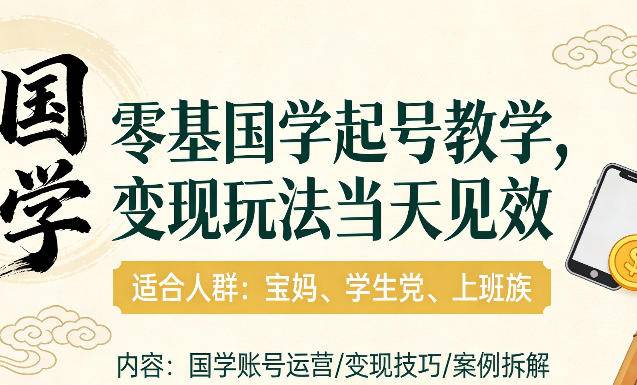 国学小白零基起号，实操当天见效，单账号日收益1k+，适合人群:宝妈、学生党、上班族【揭秘】-云推网创项目库
