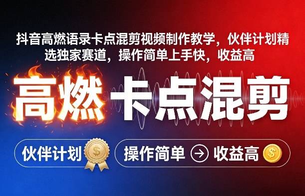 抖音高燃语录卡点混剪视频制作教学，伙伴计划精选独家赛道，操作简单上手快，收益高-云推网创项目库