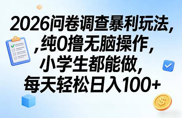 2026问卷调查暴利玩法，纯0撸无脑操作，小学生都能做，每天轻松日入100+【揭秘】-云推网创项目库