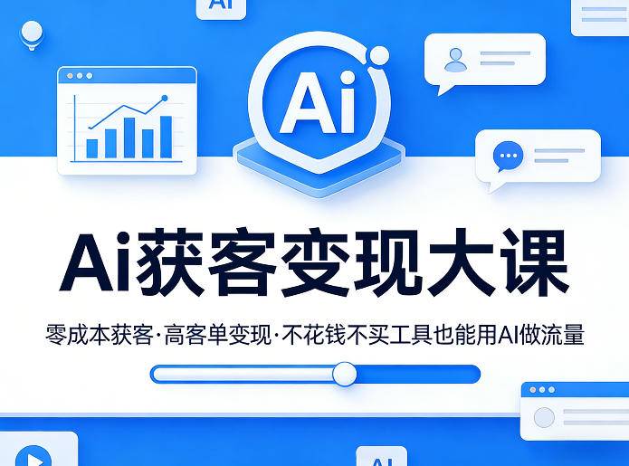 Ai获客变现大课，零成本获客，高客单变现，不花钱不买工具也能用AI做流量-云推网创项目库