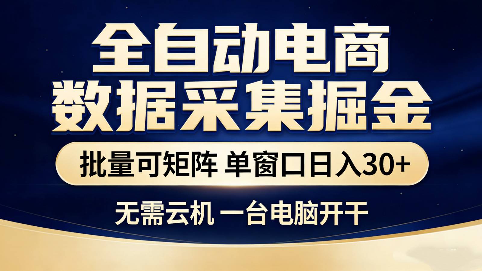 全自动电商数据采集掘金 批量可矩阵 单窗口轻松日入30+-云推网创项目库
