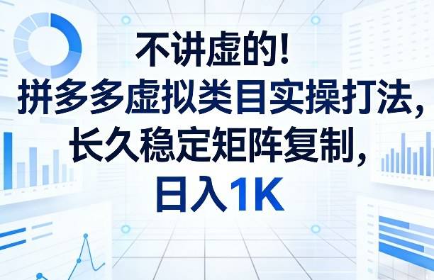 不讲虚的！拼多多虚拟类目实操打法，长久稳定矩阵复制，日入1K【揭秘】-云推网创项目库
