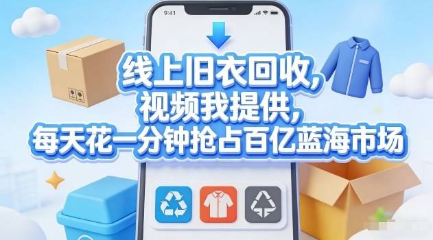 线上旧衣回收，视频我提供，每天花一分钟抢占百亿蓝海市场【揭秘】-云推网创项目库