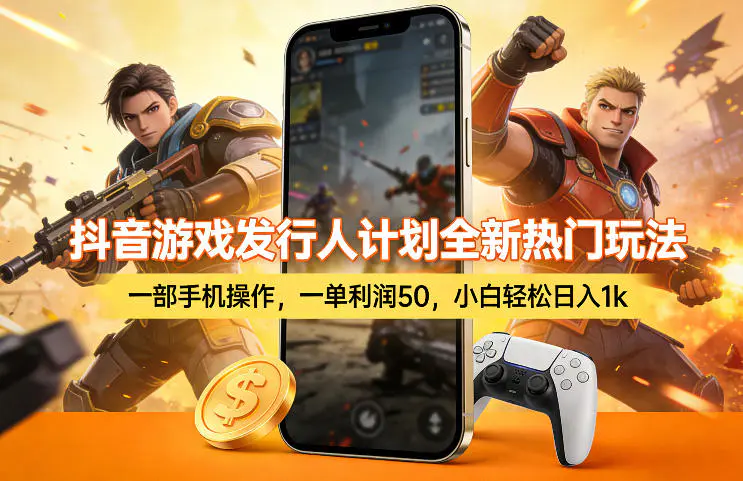 抖音游戏发行人计划全新热门玩法,一部手机操作,一单利润50,小白轻松日入1k【揭秘】