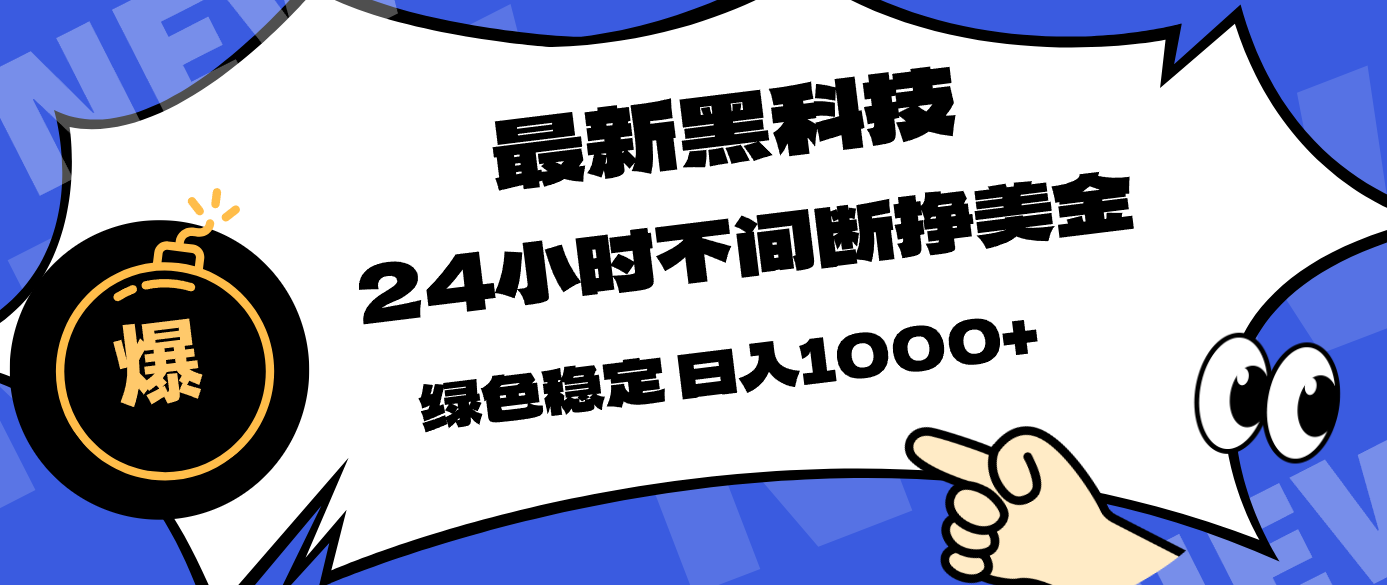 最新黑科技，24小时全天挣美金，，绿色稳定，日入1000+-云推网创项目库