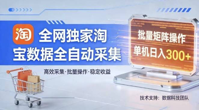 全网独家，淘宝数据全自动采集项目，批量可矩阵，单机轻松日入300【揭秘】-云推网创项目库