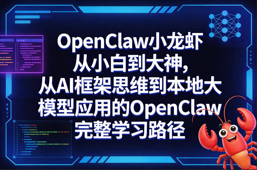 OpenClaw小龙虾从小白到大神，从AI框架思维到本地大模型应用的OpenClaw完整学习路径-云推网创项目库