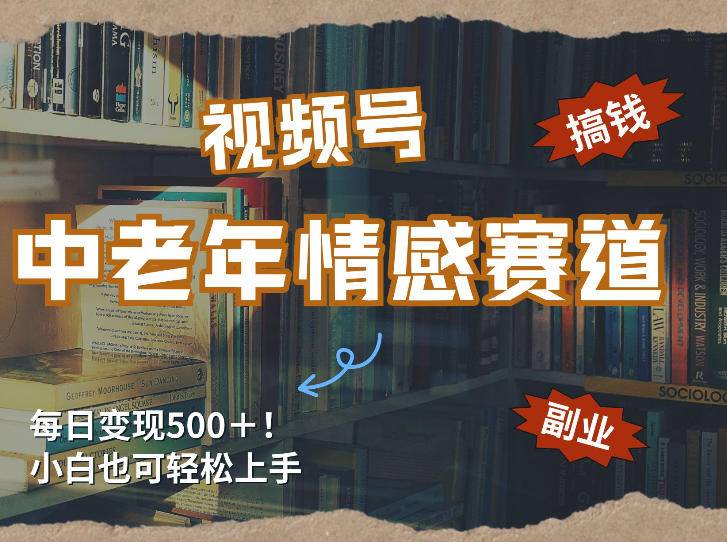 每日5张＋，高流量赛道，视频号中老年情感赛道，学会了你也可以搞到钱-云推网创项目库