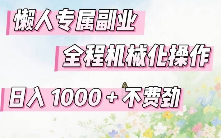 懒人专属副业，全程机械化操作，日入1k+操作简单，不费劲【揭秘】-云推网创项目库