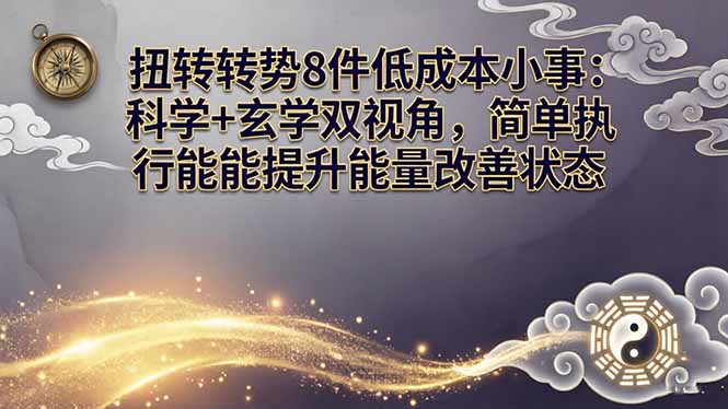 某付费文章：扭转运势8件低成本小事：科学+玄学双视角，简单执行就能提升能量改善状态-云推网创项目库