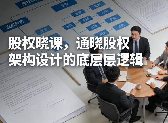 股权晓课，通晓股权架构设计的底层逻辑-云推网创项目库