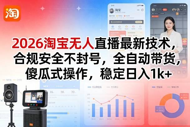 2026淘宝无人直播最新技术,合规安全不封号,全自动带货,傻瓜式操作,稳定日入1k+【揭秘】-云推网创项目库