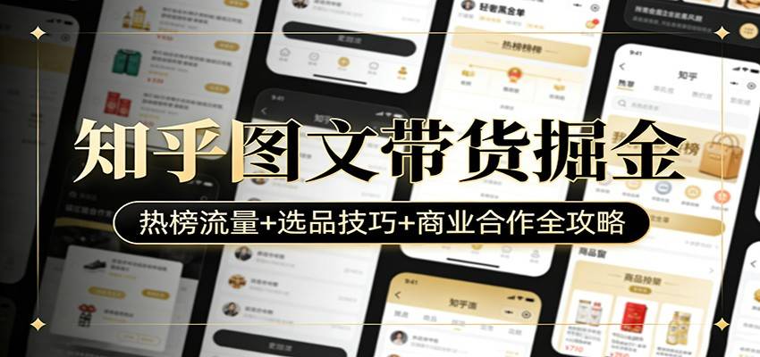 知乎图文带货掘金：热榜流量+选品技巧+商业合作全攻略-云推网创项目库