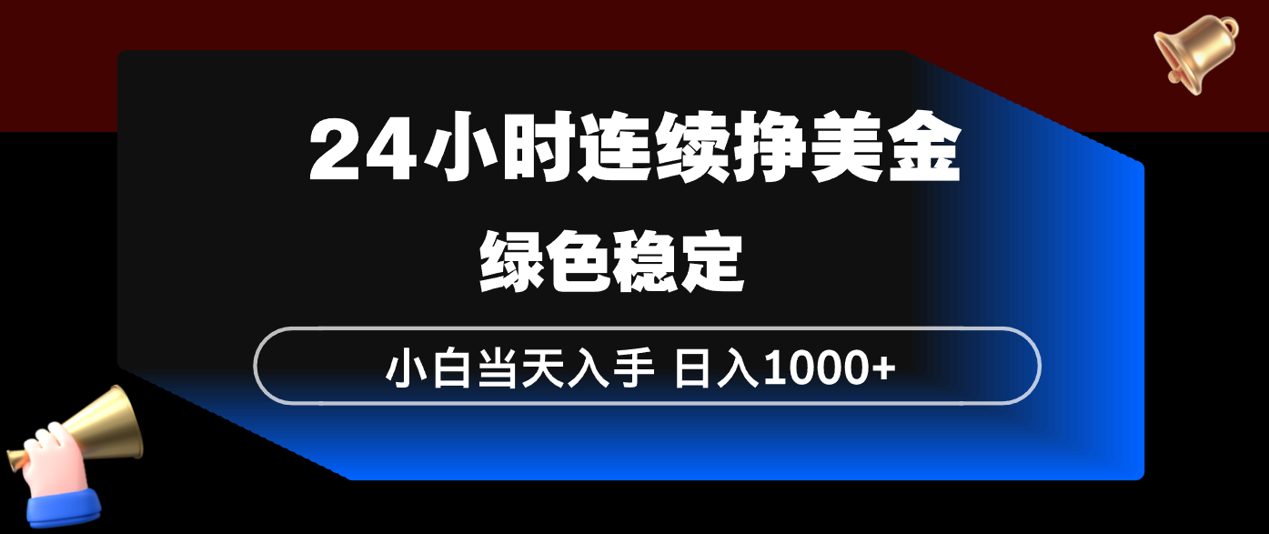 24小时连续断挣美金，小白当天上手，简单易操作，绿色稳定，日入1000+-云推网创项目库