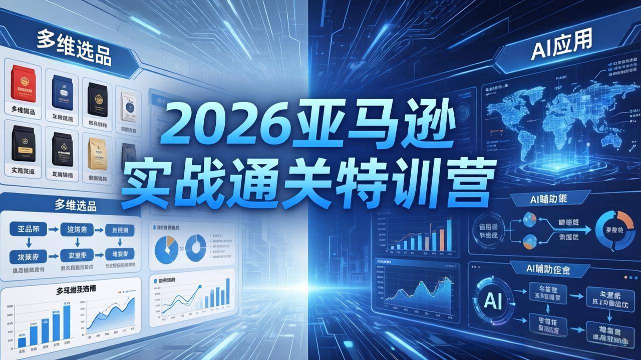 2026亚马逊实战通关特训营-26年4月30更新，多维选品+渐进式打法+AI应用，从0到1打造盈利店铺-云推网创项目库