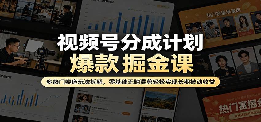视频号分成计划爆款掘金课：多热门赛道玩法拆解，零基础无脑混剪轻松实现长期被动收益-云推网创项目库