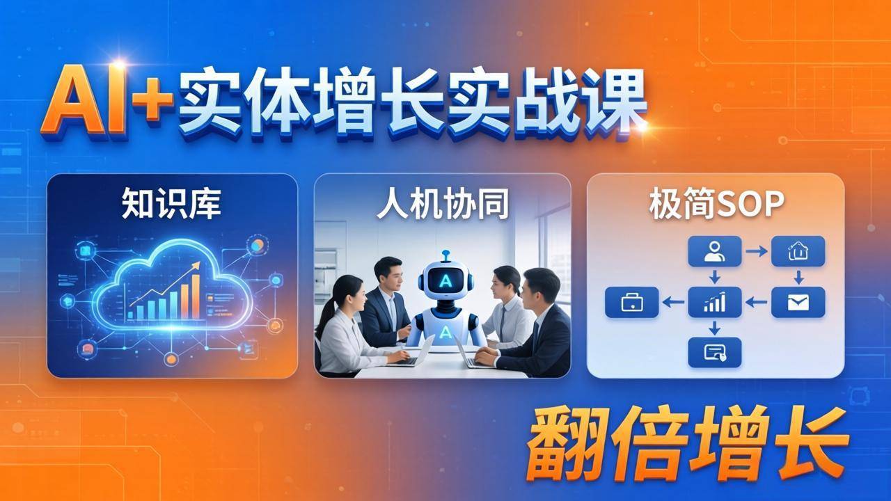 AI+实体增长实战课：知识库+人机协同+极简SOP，助力实体业务翻倍增长-云推网创项目库