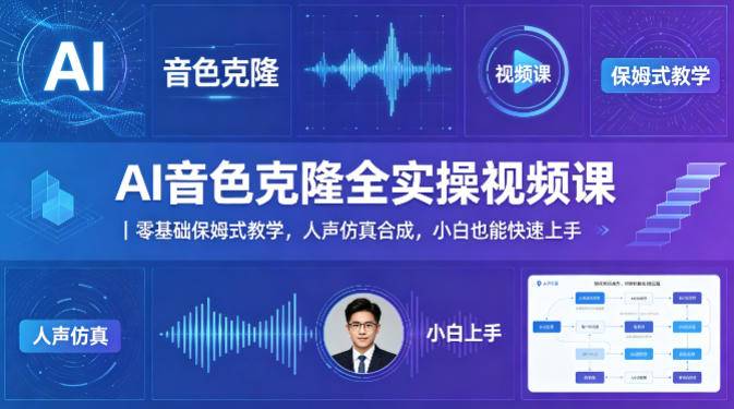 AI音色克隆全实操视频课｜零基础保姆式教学，人声仿真合成，小白也能快速上手-云推网创项目库