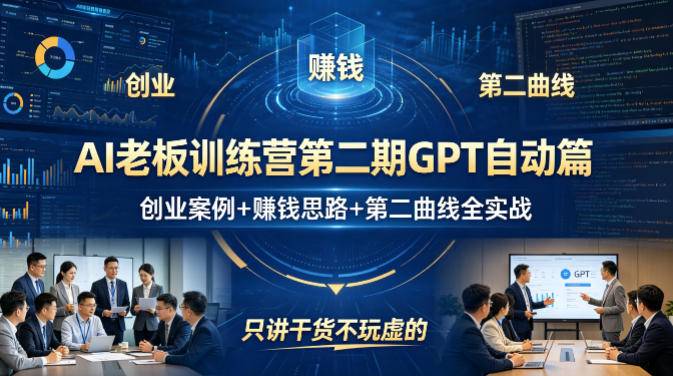 AI老板训练营第二期GPT自动篇，创业案例+賺钱思路+第二曲线全实战，只讲干货不玩虚的-云推网创项目库