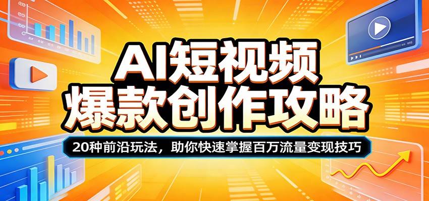 AI短视频爆款创作攻略:20种前沿玩法,助你快速掌握百万流量变现技巧-云推网创项目库