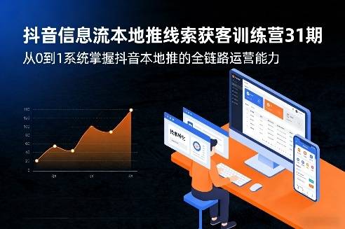 抖音信息流本地推线索获客训练营31期，从0到1系统掌握抖音本地推的全链路运营能力(更新0421)-云推网创项目库