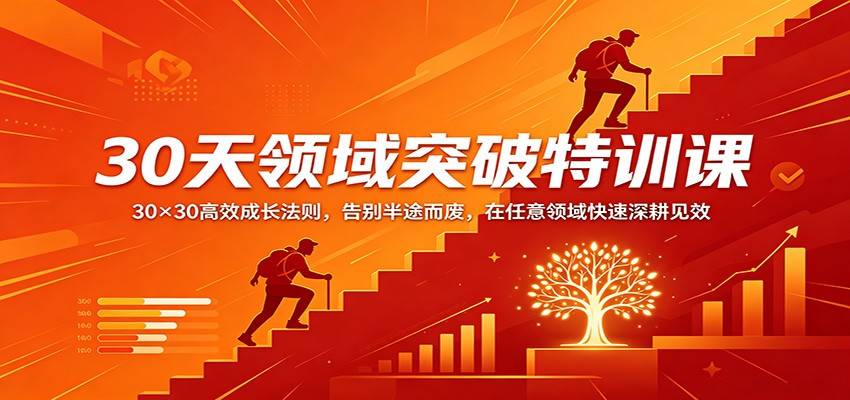 30天领域突破特训课：30×30高效成长法则，告别半途而废，在任意领域快速深耕见效-云推网创项目库