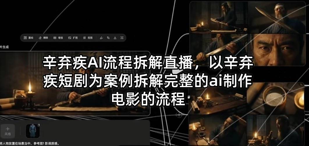 辛弃疾AI流程拆解直播，以辛弃疾短剧为案例拆解完整的ai制作电影的流程-云推网创项目库